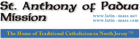 St. Anthony of Padua Mission is the Home of Traditional Catholicism in North Jersey. We are the faithful of the parish that was founded by the late Father Paul Wickens.